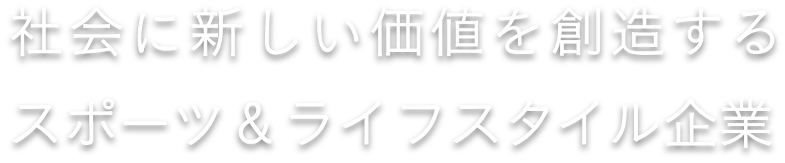 社会に新しい価値を創造する スポーツ&ライフスタイル企業